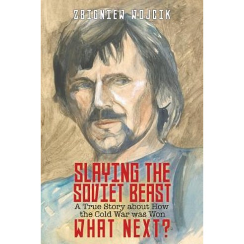 Slaying the Soviet Beast: A True Story about How the Cold War was Won. What Next? Paperback, Liberty Hill Publishing