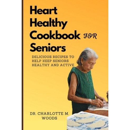 (영문도서) Heart Healthy Cookbook for Seniors: Delicious Recipes to Help Keep Seniors Healthy and Active Paperback, Independently Published, English, 9798372749863