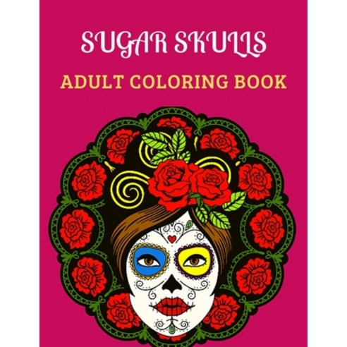 Sugar Skulls Adult Coloring Book: Coloring Pages for Adult Relaxation With Modern Women''s Sugar Skul... Paperback, Independently Published, English, 9798710228517