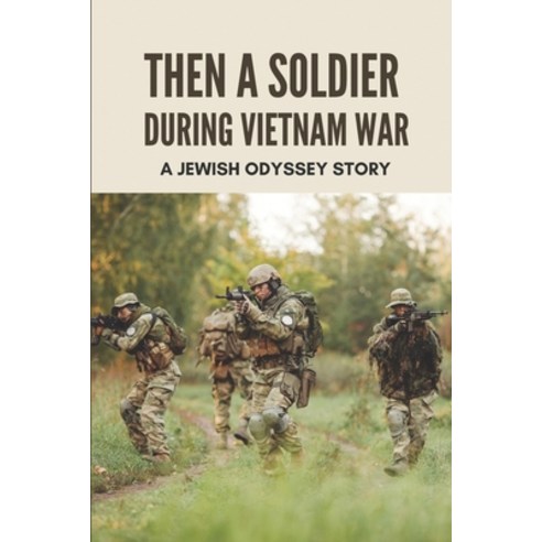 (영문도서) Then A Soldier During Vietnam War: A Jewish Odyssey Story: Vietnam War Timeline Paperback, Independently Published, English, 9798513175650