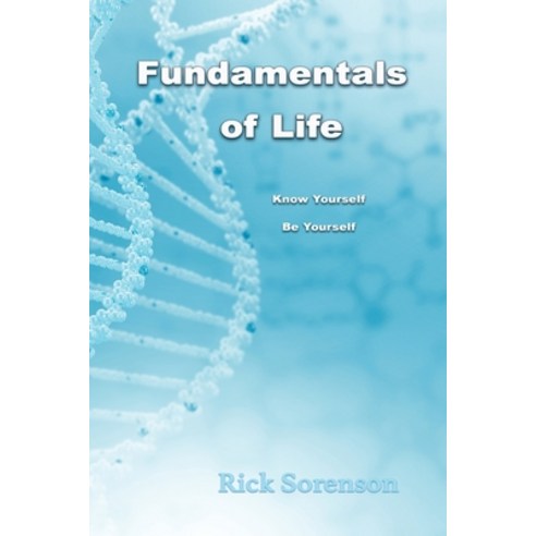 Fundamentals of Life: Know Yourself Be Yourself Paperback, Rick Sorenson, English, 9780985678128