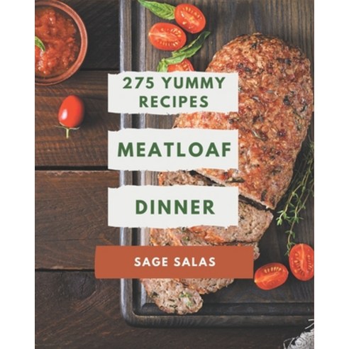 275 Yummy Meatloaf Dinner Recipes: Home Cooking Made Easy with Yummy Meatloaf Dinner Cookbook! Paperback, Independently Published
