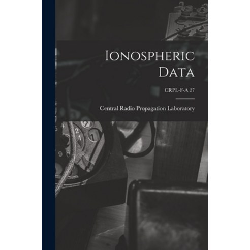 (영문도서) Ionospheric Data; CRPL-F-A 27 Paperback, Hassell Street Press, English, 9781013483356