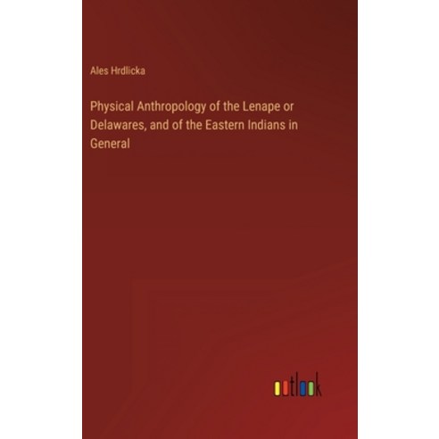 (영문도서) Physical Anthropology of the Lenape or Delawares and of the Eastern Indians in General Hardcover, Outlook Verlag, English, 9783368251512
