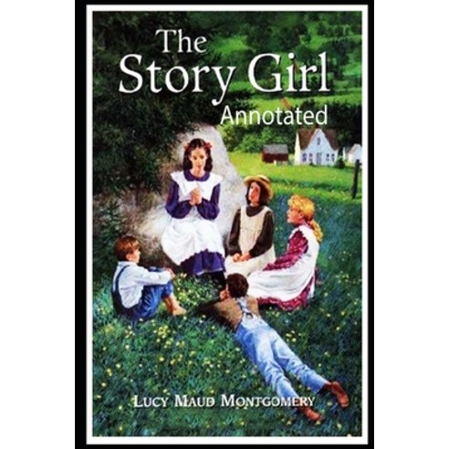The Story Girl ANNOTATED Paperback, Independently Published, English, 9798736977932