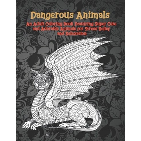 Dangerous Animals - An Adult Coloring Book Featuring Super Cute and ...