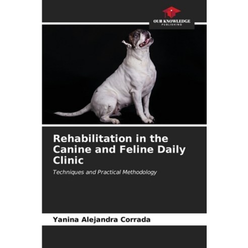 (영문도서) Rehabilitation in the Canine and Feline Daily Clinic Paperback, Our Knowledge Publishing, English, 9786206644804