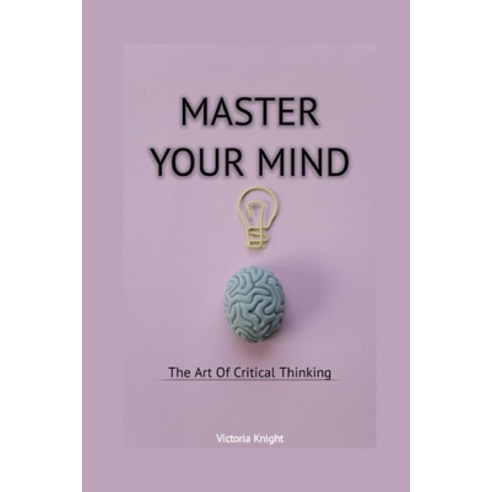 (영문도서) Master Your Mind: The Art of Critical Thinking Paperback, Independently Published, English, 9798880203925