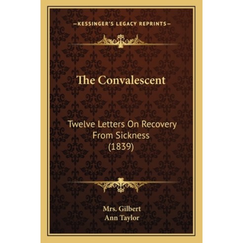 (영문도서) The Convalescent: Twelve Letters On Recovery From Sickness (1839) Paperback, Kessinger Publishing, English, 9781165763214