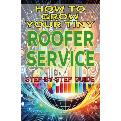 (영문도서) How to Grow Your Tiny Roofer Service Paperback, Independently Published, English, 9798334153080