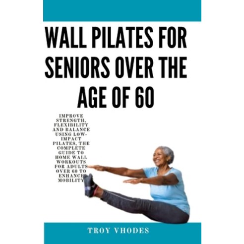 (영문도서) Wall Pilates for Seniors Over the age of 60: Improve Strength Flexibility and Balance Using ... Paperback, Independently Published, English, 9798877183902