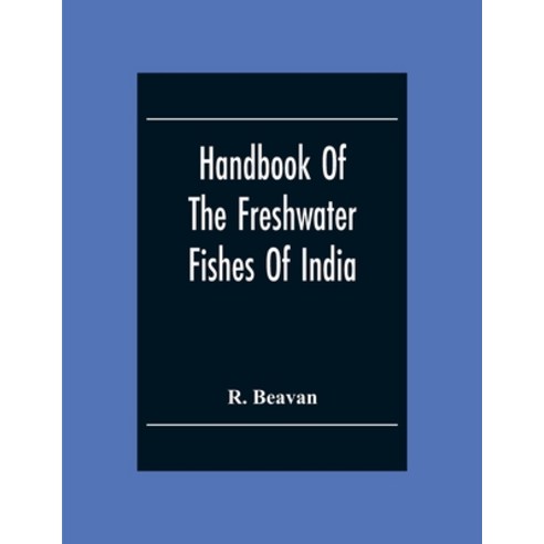 Handbook Of The Freshwater Fishes Of India. Giving The Characteristic Peculiarities Of All The Speci... Paperback, Alpha Edition, English, 9789354304811