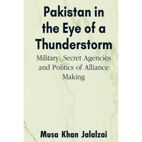 (영문도서) Pakistan in the Eye of a Thunderstorm: Military Secret Agencies and Politics of Alliance Making Paperback, Vij Books India, English, 9789393499967