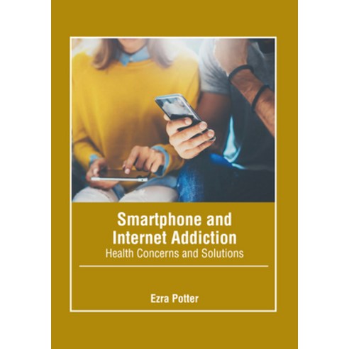 (영문도서) Smartphone and Internet Addiction: Health Concerns and Solutions Hardcover, Foster Academics, English, 9781646466245