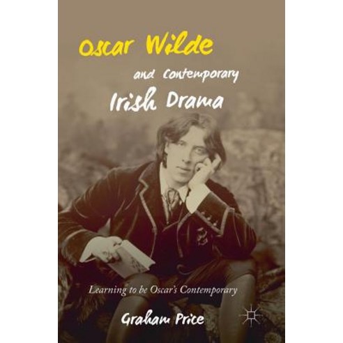 (영문도서) Oscar Wilde and Contemporary Irish Drama: Learning to Be Oscar''s Contemporary Hardcover, Palgrave MacMillan, English, 9783319933443