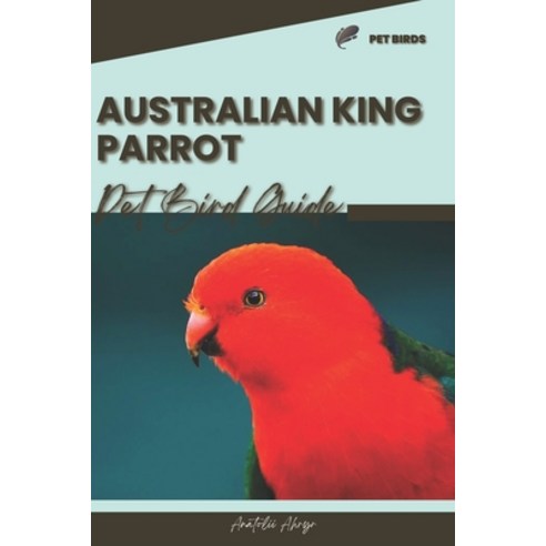 (영문도서) Australian King Parrot: Pet bird guide Paperback, Independently Published, English, 9798872899129