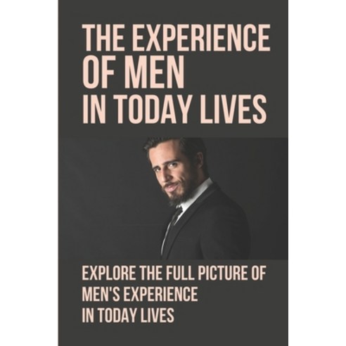 (영문도서) The Experience Of Men In Today Lives: Explore The Full Picture Of Men''s Experience In Today L... Paperback, Independently Published, English, 9798533014076