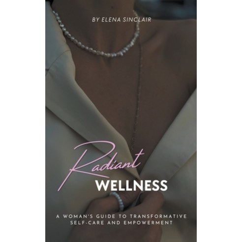 (영문도서) Radiant Wellness: A Woman''s Guide to Transformative Self-Care and Empowerment Paperback, Elena Sinclair, English, 9798224181827