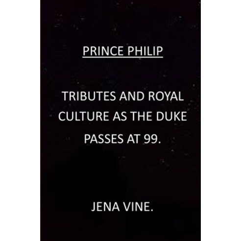 Prince Philip: Tributes and Royal Culture as the Duke Passes at Age 99/ World Leaders Speak about Pr... Paperback, Independently Published, English, 9798735982142