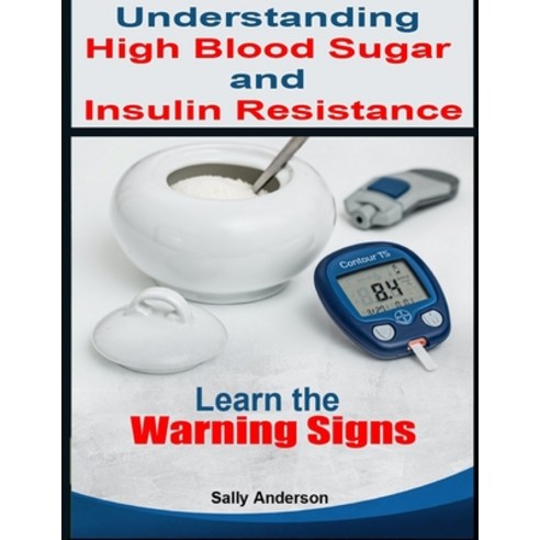 Understanding High Blood Sugar and Insulin Resistance: Learn the Warning Signs Paperback, Independently Published, English, 9798594624016