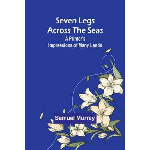 (영문도서) Seven Legs Across the Seas: A Printer''s Impressions of Many Lands Paperback, Alpha Edition, English, 9789357973700