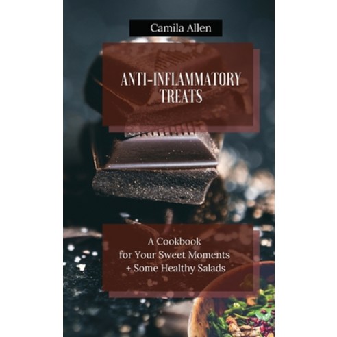 Anti-Inflammatory Treats: A Cookbook for Your Sweet Moments + Some Healthy Salads Hardcover, Camila Allen, English, 9781801456364