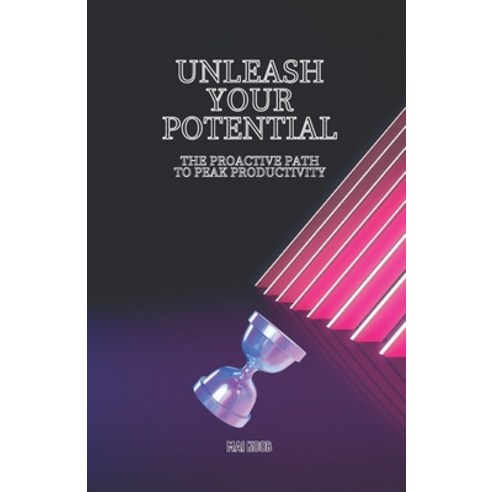 (영문도서) Unleash Your Potential: The Proactive Path to Peak Productivity Paperback, Independently Published, English, 9798873862610