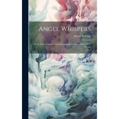 (영문도서) Angel Whispers [microform]: Or the Echo of Spirit Voices Designed to Comfort Those who Mourn Hardcover, Legare Street Press, English, 9781019865286