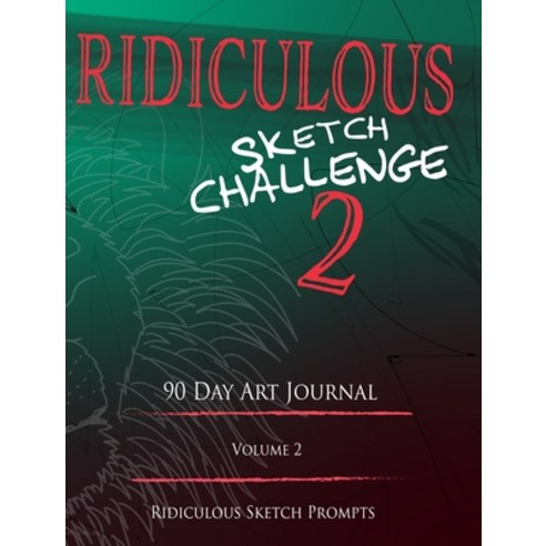 Ridiculous Sketch Challenge 2 - 90 Day Blank Sketch Prompt Art Journal Hardcover, Blurb