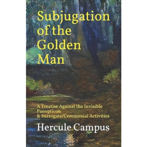 Subjugation of the Golden Man: A Treatise Against Surrogate and Ceremonial Activities Paperback, Independently Published, English, 9798698278504