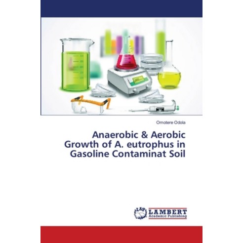 Anaerobic & Aerobic Growth of A. eutrophus in Gasoline Contaminat Soil Paperback, LAP Lambert Academic Publis..., English, 9786139845842