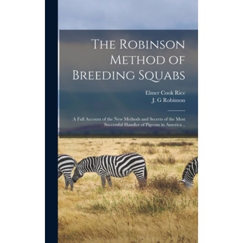 (영문도서) The Robinson Method of Breeding Squabs; a Full Account of the new Methods and Secrets of the ... Hardcover, Legare Street Press, English, 9781019235379