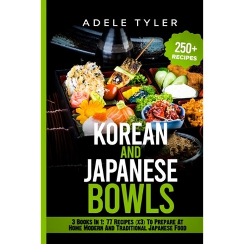 Korean And Japanese Bowls: 3 Books In 1: 77 Recipes (x3) For Homemade Korean And Japanese Bowls Paperback, Independently Published, English, 9798579126269