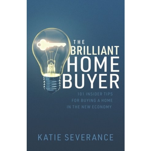 The Brilliant Home Buyer: 101 Tips For Buying a Home in the New Economy Paperback, Katie Severance, English, 9780578750262