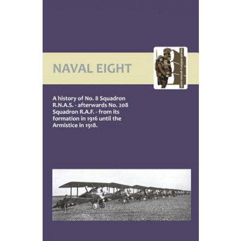 Naval Eight: A History of No.8 Squadron R.N.A.S. - Afterwards No. 208 Squadron R.A.F - From Its Form... Paperback, Naval & Military Press, English, 9781843429869