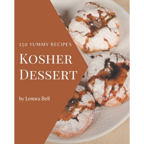 150 Yummy Kosher Dessert Recipes: Best Yummy Kosher Dessert Cookbook for Dummies Paperback, Independently Published