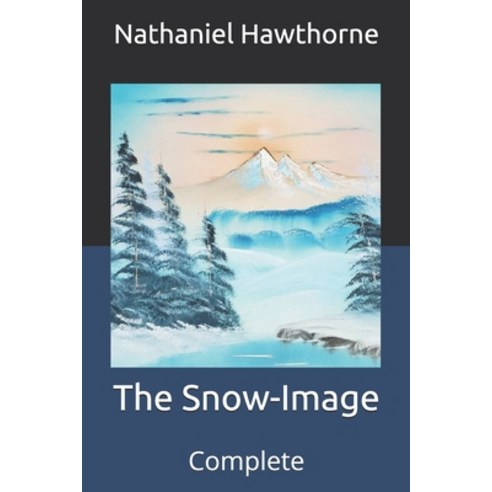 The Snow-Image: Complete Paperback, Independently Published, English, 9798711023180