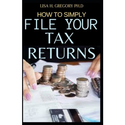 How to Simply File Your Tax Returns Paperback, Independently Published, English, 9798738192548