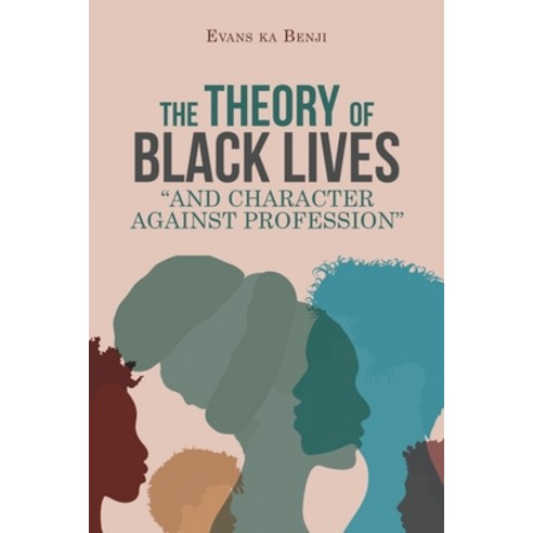 (영문도서) The Theory of Black Lives And Character Against Profession Paperback, Authorhouse UK, English, 9781728374451