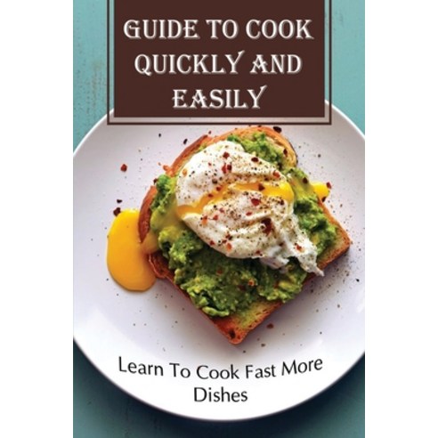 (영문도서) Guide To Cook Quickly And Easily: Learn To Cook Fast More Dishes: Basic Cooking Skills Paperback, Independently Published, English, 9798472345712