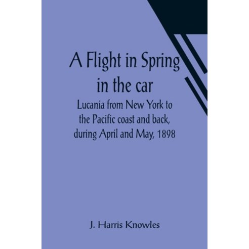 (영문도서) A Flight in Spring In the car Lucania from New York to the Pacific coast and back during Apr... Paperback, Alpha Edition, English, 9789356018723