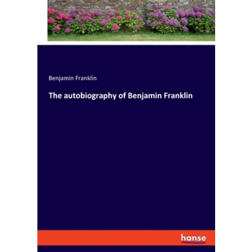 The autobiography of Benjamin Franklin Paperback, Hansebooks