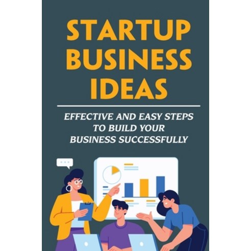(영문도서) Startup Business Ideas: Effective And Easy Steps To Build Your Business Successfully Paperback, Independently Published, English, 9798479336850