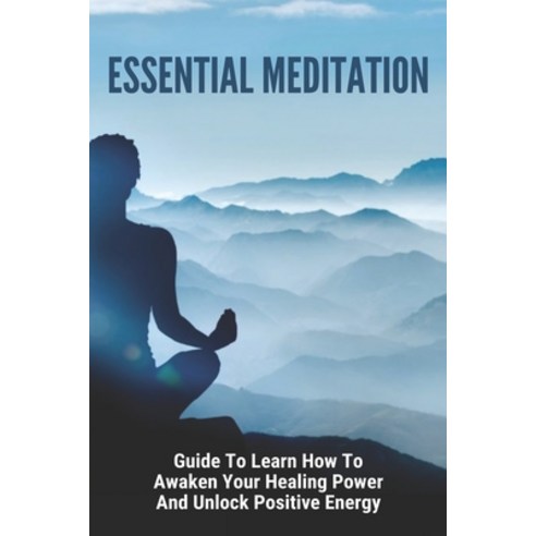 Essential Meditation: Guide To Learn How To Awaken Your Healing Power And Unlock Positive Energy: Ti... Paperback, Independently Published, English, 9798731558532