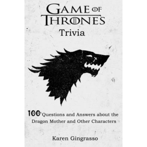 Game Of Thrones Trivia: 100 Questions and Answer About The Dragon Mother and Other Characters Paperback, Independently Published