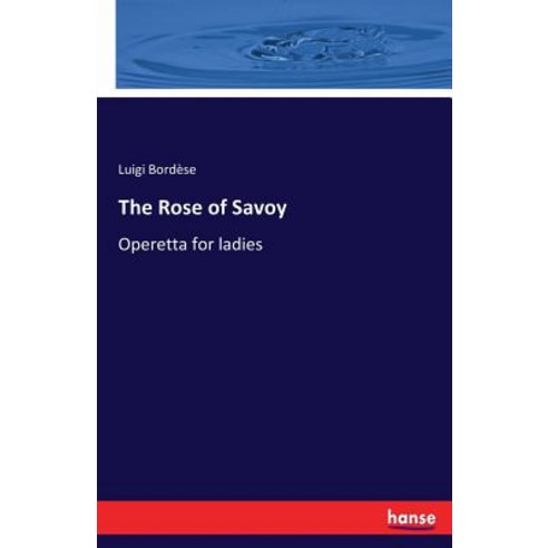 The Rose of Savoy: Operetta for ladies Paperback, Hansebooks, English, 9783337314569