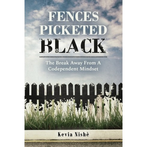 Fences Picketed Black: The Break Away from A Codependent Mindset Paperback, Independently Published, English, 9798574140888