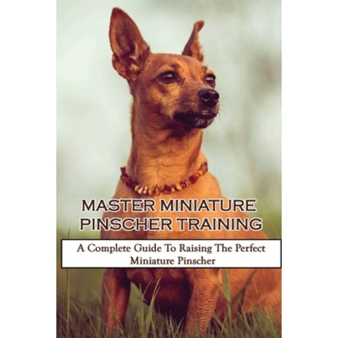 (영문도서) Master Miniature Pinscher Training: A Complete Guide To Raising The Perfect Miniature Pinsche... Paperback, Independently Published, English, 9798451095317