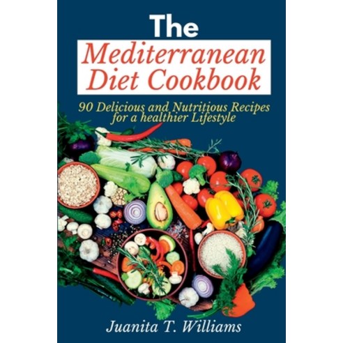 (영문도서) The Mediterranean Diet Cookbook: 90 Delicious and Nutritious Recipes for a Healthier Lifestyle Paperback, Independently Published, English, 9798372614789