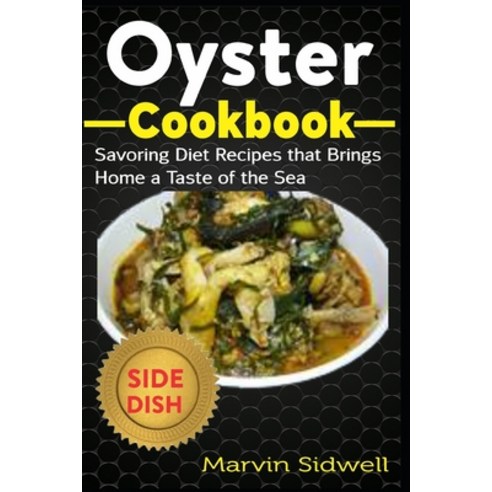 Oyster Cookbook: Savoring Diet Recipes that Brings Home a Taste of the Sea Paperback, Independently Published